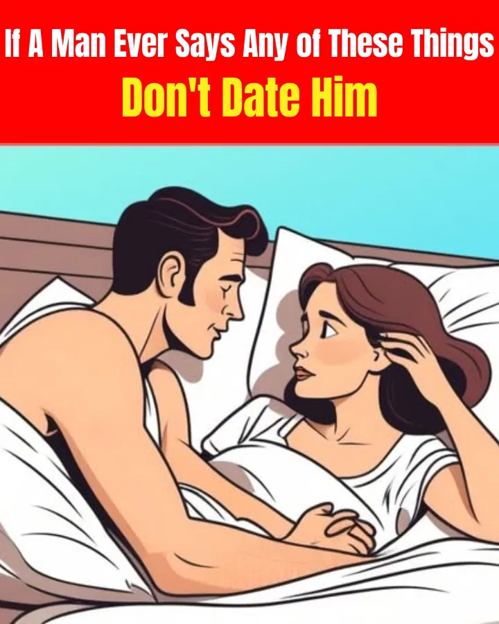 If a man says any of these things, you shouldn’t date him