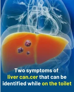 Two symptoms of liver can.cer that can be identified while you are in the bathroom