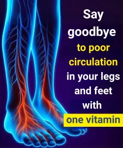 The best vitamin to eliminate poor circulation in legs and feet.