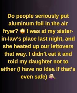 Is it safe to use aluminum foil in an air fryer?