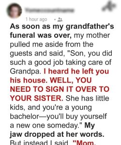 My Mom Demanded I Give the Inherited House to My Sister After Grandpa’s Funeral — What She Did Next Forced Me to Teach Her a Lesson