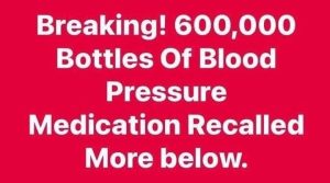 600,000 Bottles Of Blood Pressure Medication Recalled.