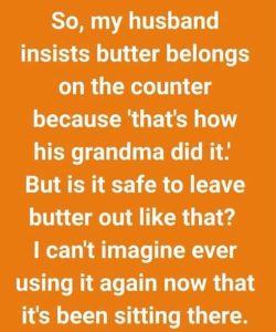 I FOUND BUTTER ON THE COUNTER, AND IT MELTED MORE THAN I EXPECTED