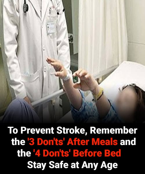 To Prevent Stroke, Remember the ‘3 Don’ts’ After Meals and the ‘4 Don’ts’ Before Bed — Stay Safe at Any Age