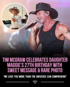 Tim McGraw Celebrates Daughter Maggie’s 27th Birthday With Sweet Message & Rare Photo