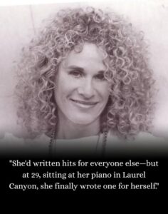 She’d written hits for everyone else—but at 29, sitting at her piano in Laurel Canyon, she finally wrote one for herself.