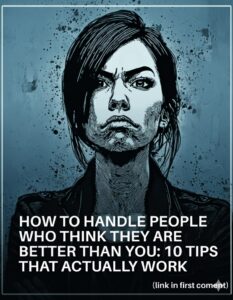 How To Handle People Who Think They Are Better Than You: 10 Tips That Actually Work