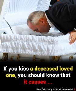 If you kiss a deceased loved one, you should know that it causes …