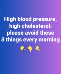 High blood pressure, high cholesterol: please avoid these 3 things every morning