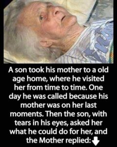 A son took his mother to a nursing home, where he visited her from time to time. One day he was called because his mother was not feeling well. Then the son, with tears in his eyes, asked her what he could do for her, and the mother answered:- Check the 1st comments