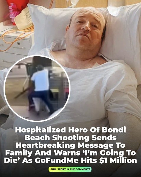 “Bondi Beach Shooting Hero in Hospital Sends Emotional Message, Warns ‘I’m Going to Die,’ as GoFundMe Surpasses $1 Million”