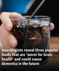 Neurologists reveal three popular foods that are ‘worst for brain health’ and could cause dementia in the future