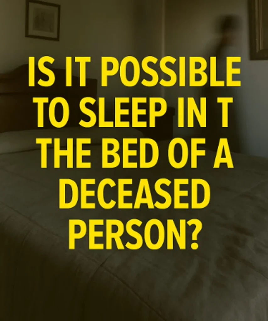 Is it possible to sleep in the bed of a deceased person?
