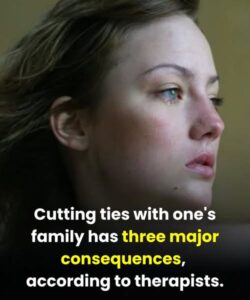 Cutting ties with one’s family has three major consequences, according to therapists.