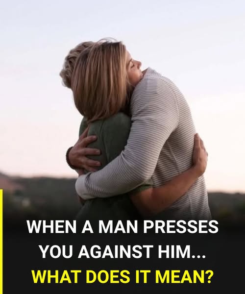 Why does a man hold you tightly against him?