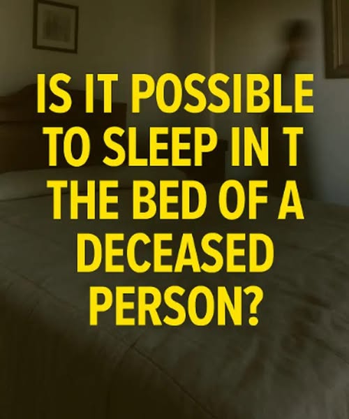 Is it possible to sleep in the bed of someone who has passed away?