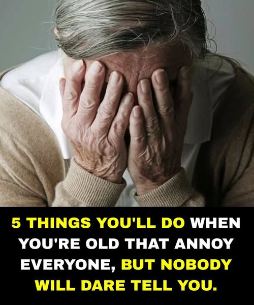 5 Things You’ll Do When You’re Older That Annoy Everyone — But No One Will Tell You
