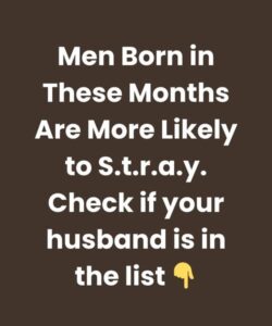 Men Born in These Months Are More Likely to St.r.a.y. Check if your husband is in the list