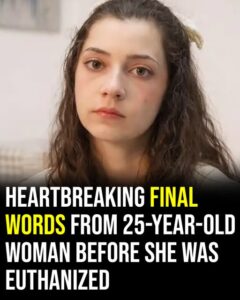 Heartbreaking final words from 25-year-old woman before being euthanized