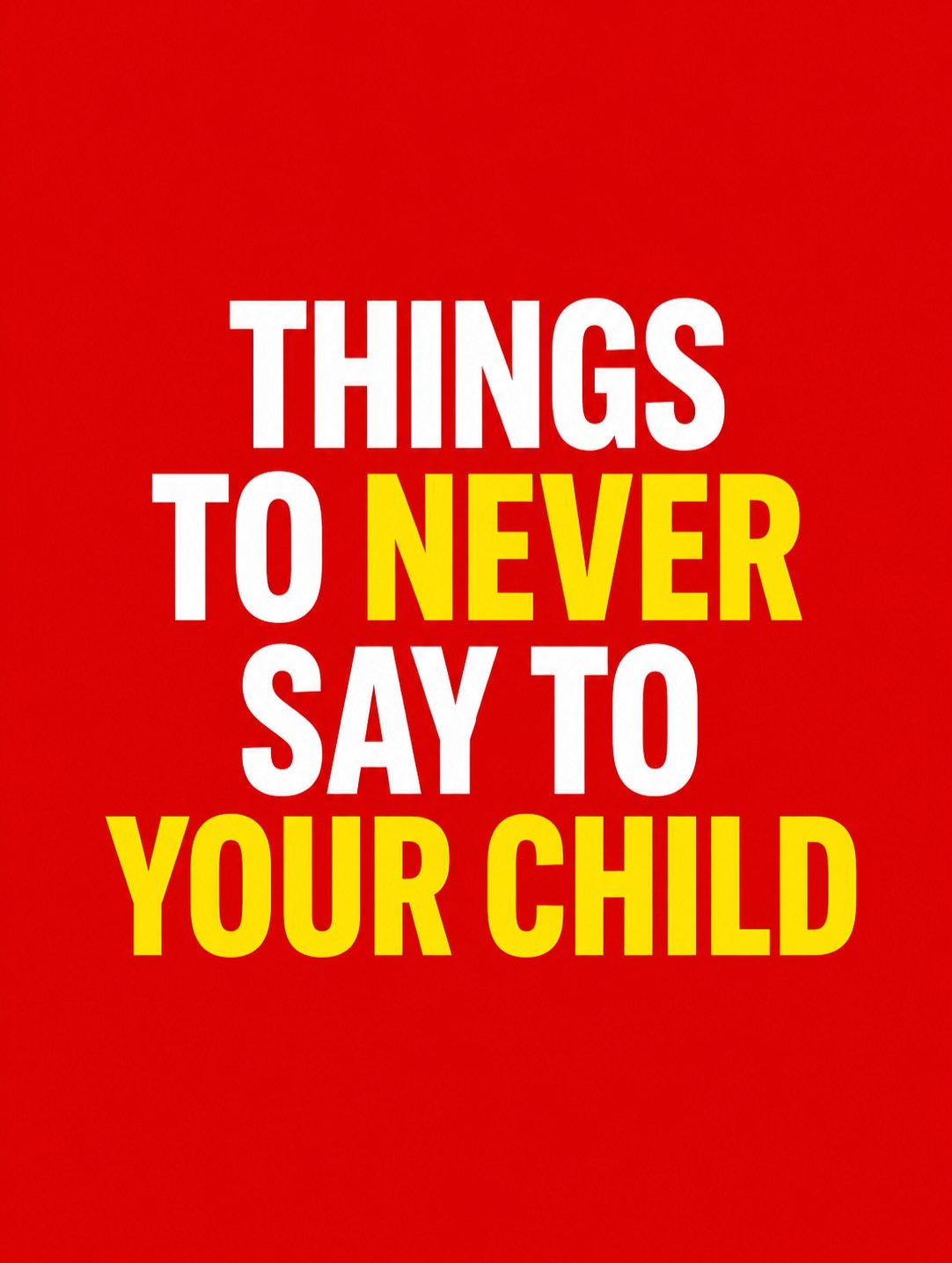 Things To Never Say To Your Child, No Matter How Stressed You May Be