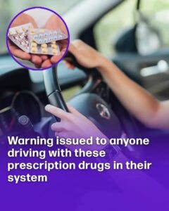 It’s actually illegal to be driving with these prescription drugs in your system after ban warning issued