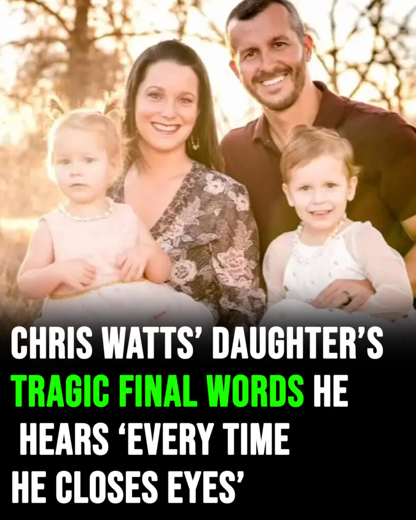 Chris Watts hears daughter’s tragic final words ‘every time he closes eyes’