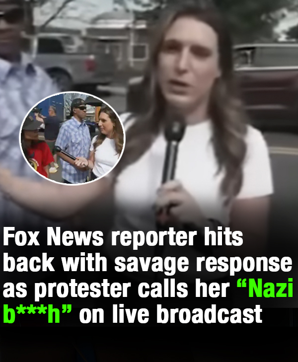 Fox reporter hits back with savage response as protester calls her “Nazi b***h” on live broadcast