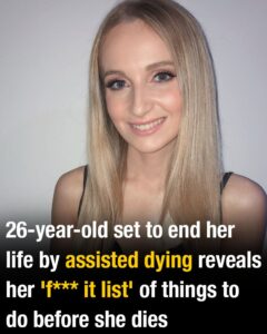 26-year-old set to end her life by assisted dying reveals her ‘f*** it list’ of things to do before she dies
