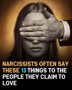 13 Things Narcissists Commonly Say to Those They Claim to Love