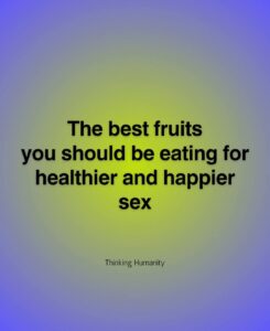 5 Fruits You Should Be Eating Now For Healthier, Happier Sex