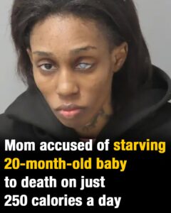 Mom accused of starving to death 20-month-old baby on just 250 calories a day
