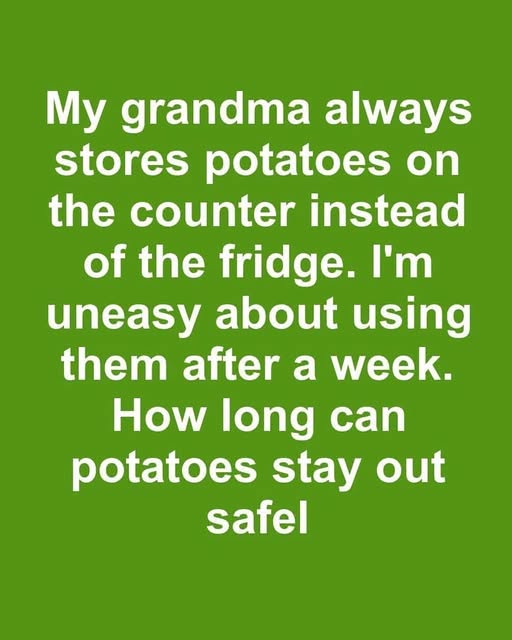 My grandma always stores potatoes on the counter instead of the fridge. I’m uneasy about using them after a week. How long can potatoes stay out safely?