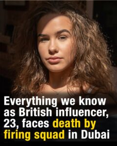 British influencer, 23, faces death by firing squad in Dubai