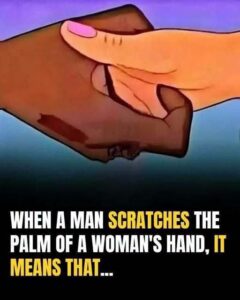 Ladies, when a man scratches the palm of your hand, here’s what you can do