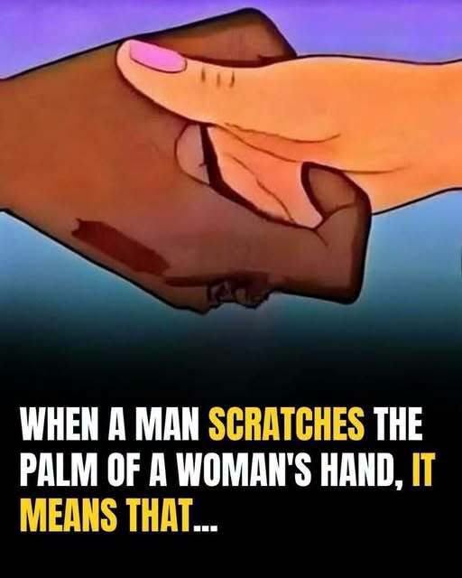 Ladies, when a man scratches the palm of your hand, here’s what you can do