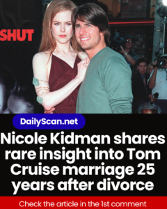 Nicole Kidman shares rare insight into Tom Cruise marriage 25 years after divorce