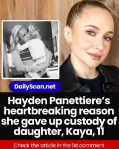 Hayden Panettiere’s heartbreaking reason she gave up custody of daughter, 11