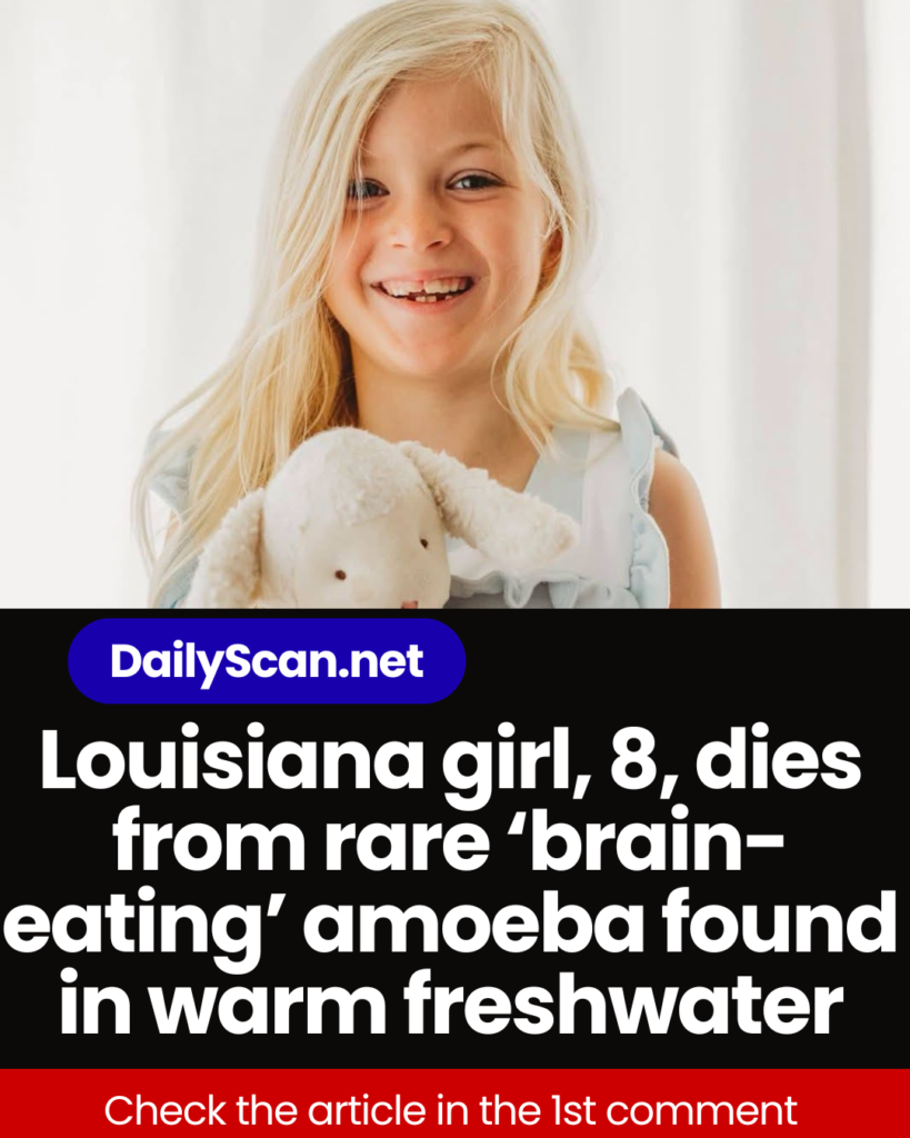Louisiana girl, 8, dies from rare ‘brain-eating’ amoeba found in warm freshwater