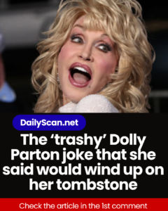 The ‘trashy’ Dolly Parton joke that she said would wind up on her tombstone