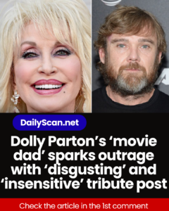 Dolly Parton’s ‘movie dad’ sparks outrage with ‘disgusting’ and ‘insensitive’ tribute post
