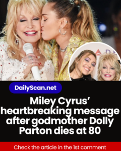 Miley Cyrus’ heartbreaking message after godmother Dolly Parton dies at 80