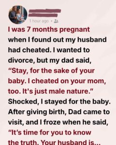 My Father Told Me to Stay With My Cheating Husband—After My Son Was Born, He Confessed the Truth