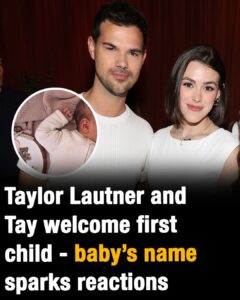 Taylor Lautner and Tay welcome first child and their baby’s name sparks reactions