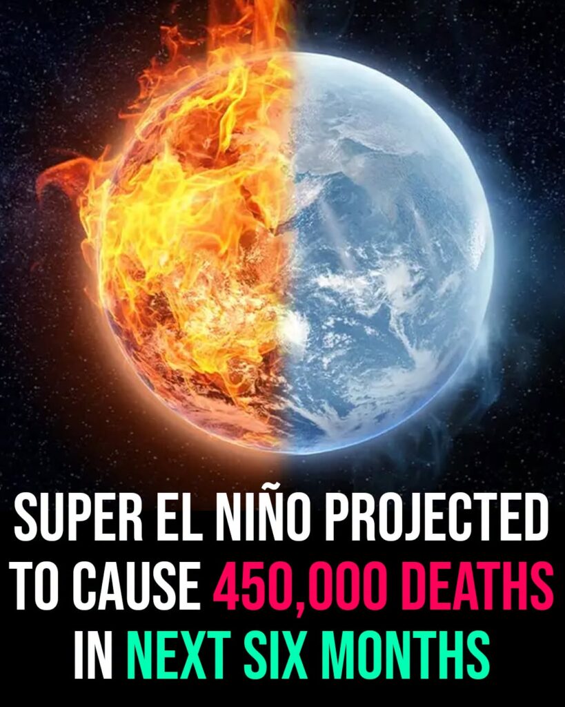 Super El Niño projected to cause up to 450,000 deaths over the next six months