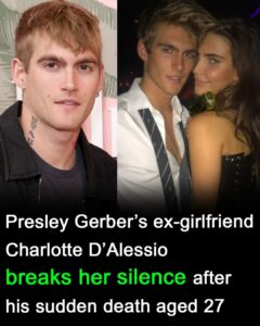 Presley Gerber’s ex-girlfriend Charlotte D’Alessio breaks silence after his death age 27