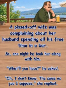 A pissed-off wife complained her husband spent all his free time at the pub, but when he brought her along for a drink