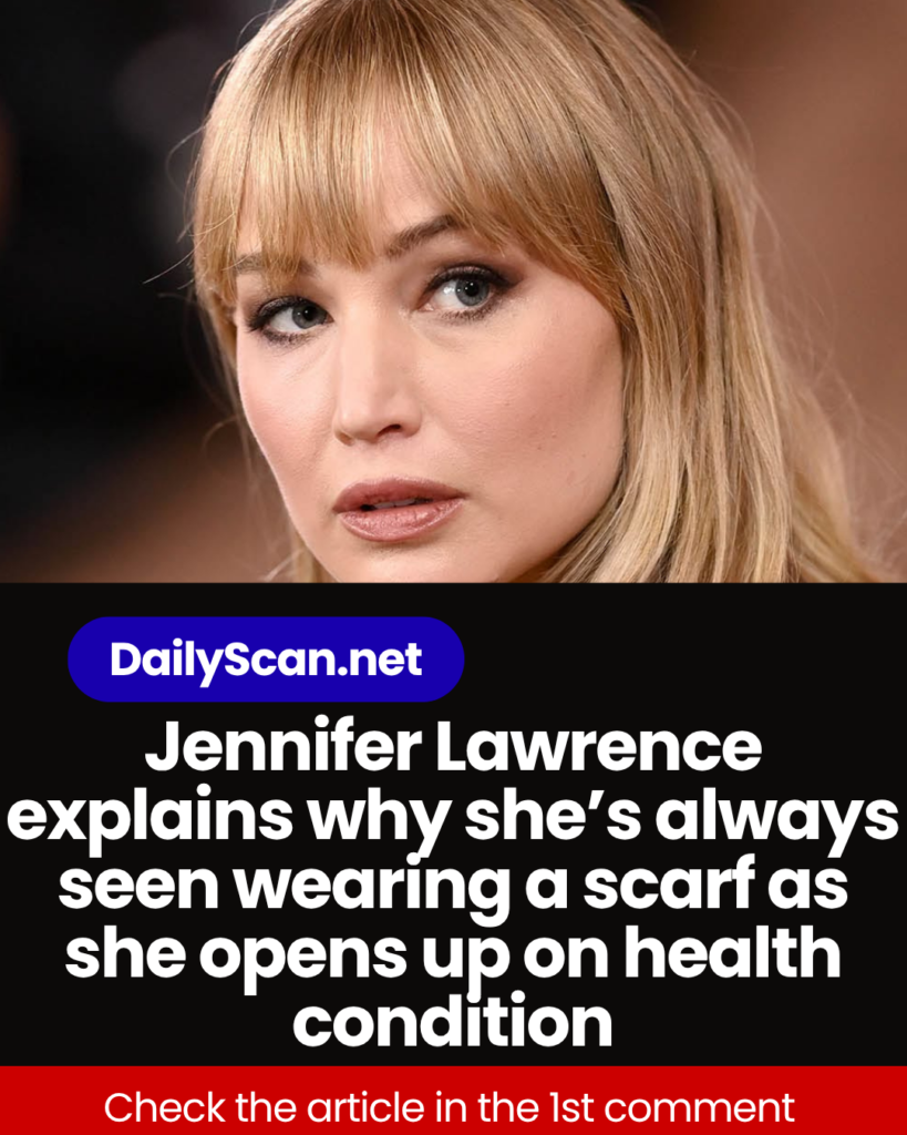 Jennifer Lawrence explains why she’s always seen wearing a scarf as she opens up on health condition
