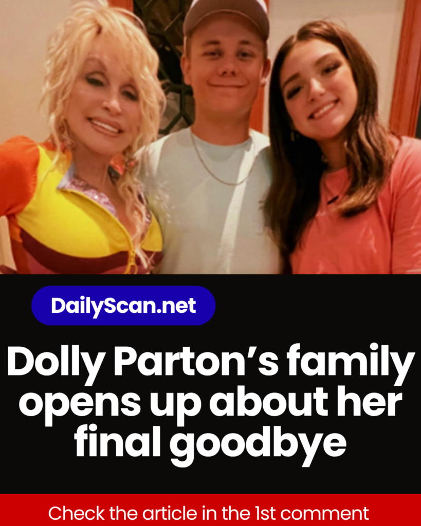 Dolly Parton’s family opens up about her final goodbye