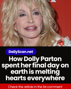 How Dolly Parton spent her final day on earth is melting hearts everywhere