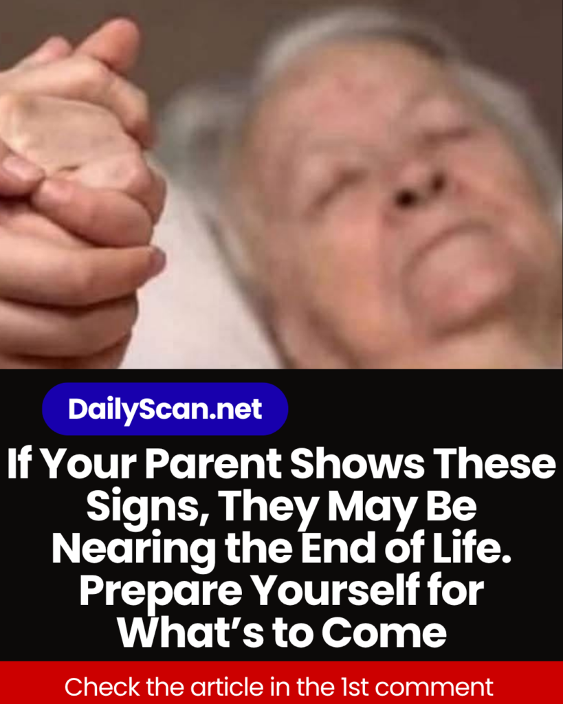 If Your Parent Shows These Signs, They May Be Nearing the End of Life. Prepare Yourself for What’s to Come